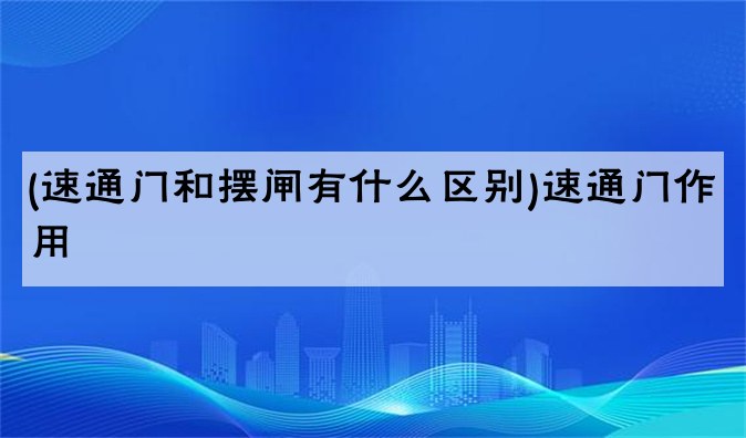 (速通门和摆闸有什么区别)速通门作用