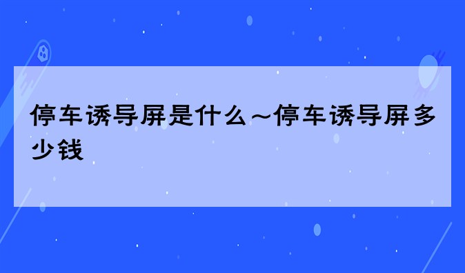 停车诱导屏是什么~停车诱导屏多少钱